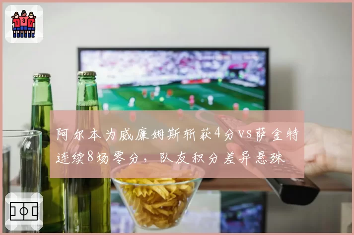 阿尔本为威廉姆斯斩获4分vs萨金特连续8场零分，队友积分差异悬殊