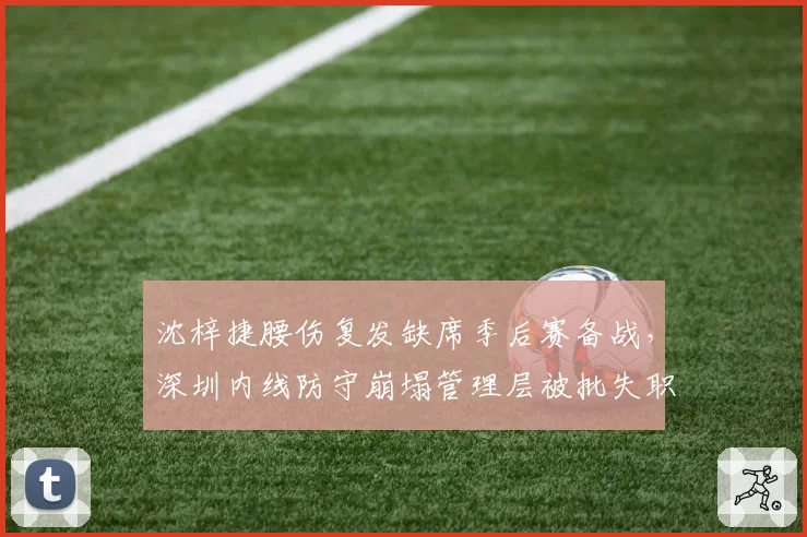 沈梓捷腰伤复发缺席季后赛备战，深圳内线防守崩塌管理层被批失职