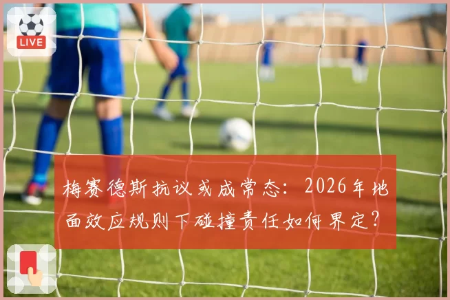 梅赛德斯抗议或成常态：2026年地面效应规则下碰撞责任如何界定？