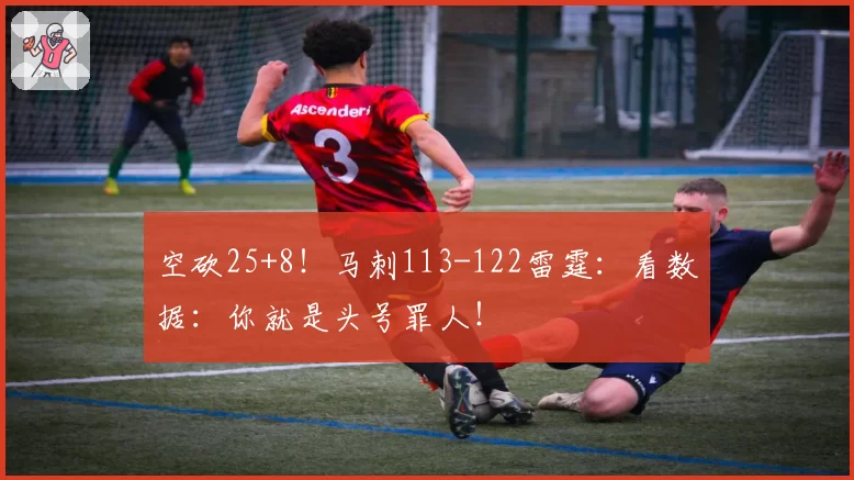 空砍25+8！马刺113-122雷霆：看数据：你就是头号罪人！