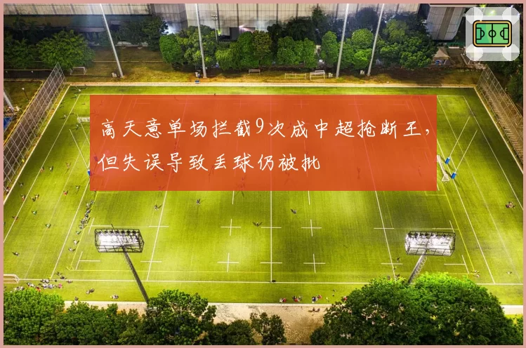 高天意单场拦截9次成中超抢断王，但失误导致丢球仍被批