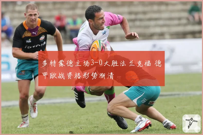 多特蒙德主场3-0大胜法兰克福 德甲欧战资格形势渐清