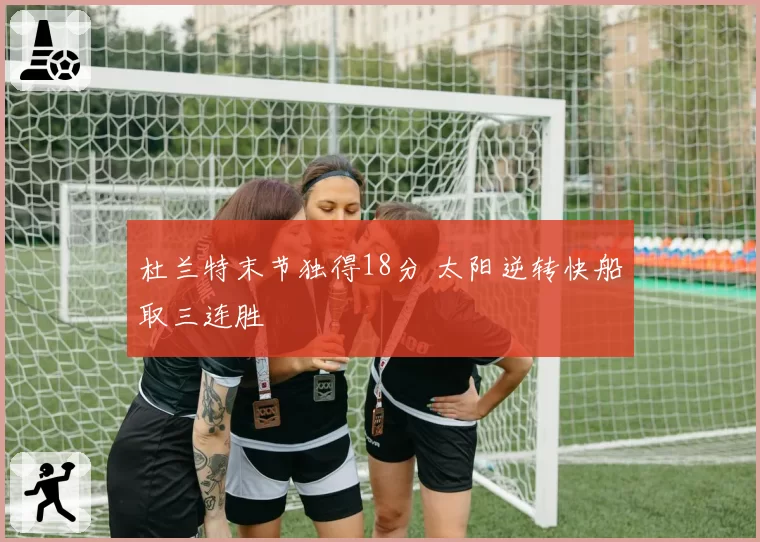 杜兰特末节独得18分 太阳逆转快船取三连胜